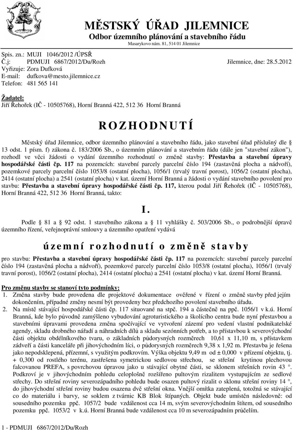 cz Telefon: 481 565 141 Žadatel: Jiří Řehořek (IČ - 10505768), Horní Branná 422, 512 36 Horní Branná R O Z H O D N U T Í Městský úřad Jilemnice, odbor územního plánování a stavebního řádu, jako