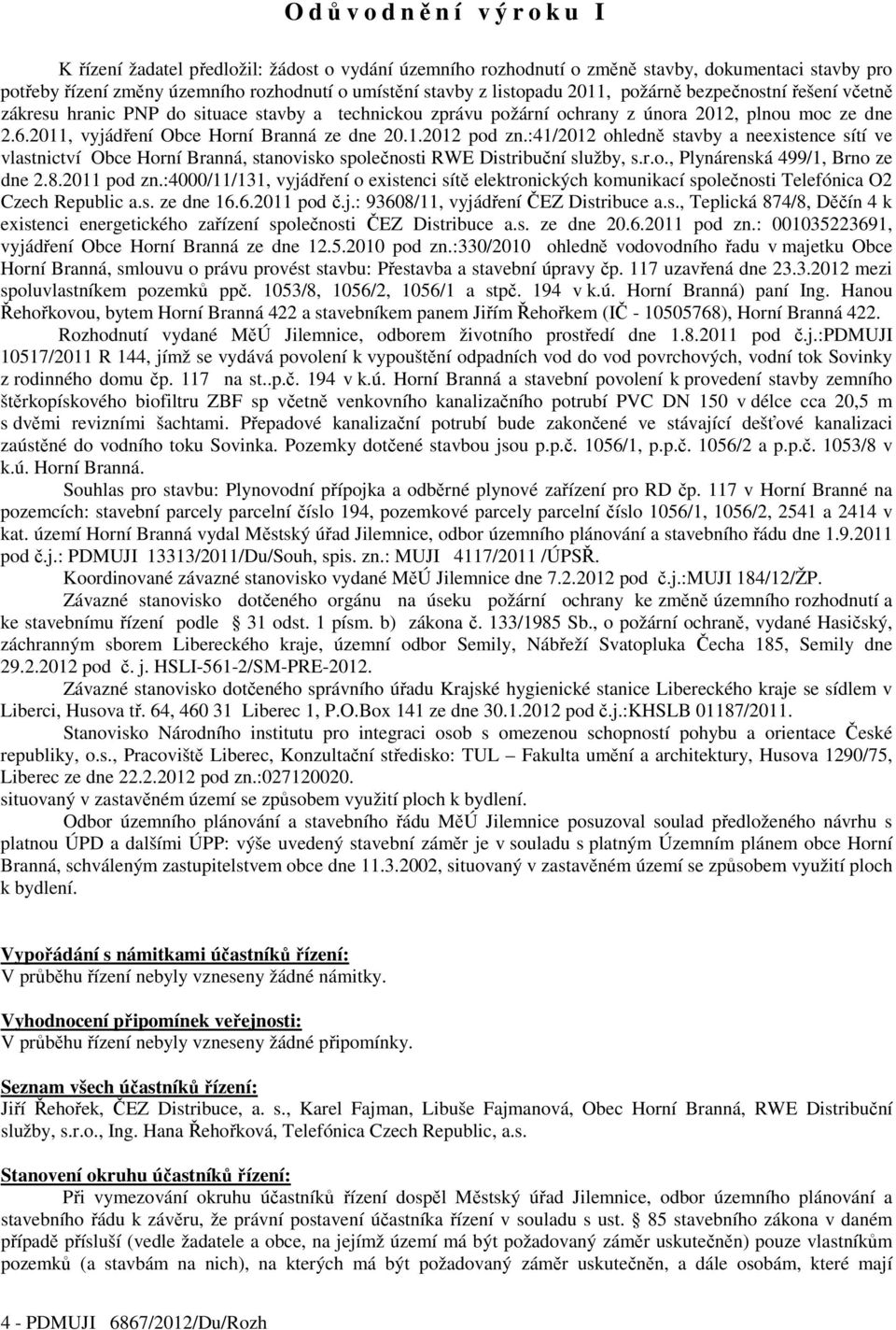 :41/2012 ohledně stavby a neexistence sítí ve vlastnictví Obce Horní Branná, stanovisko společnosti RWE Distribuční služby, s.r.o., Plynárenská 499/1, Brno ze dne 2.8.2011 pod zn.