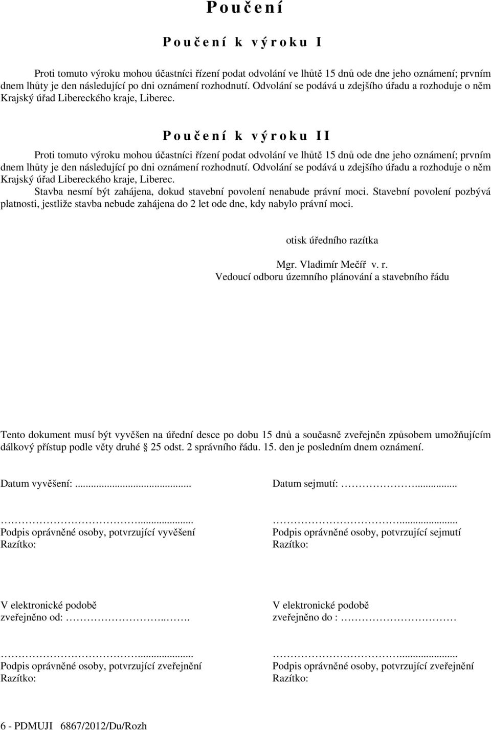 P o učení k v ý r o k u I I Proti tomuto výroku mohou účastníci řízení podat odvolání ve lhůtě 15 dnů ode dne jeho oznámení; prvním dnem lhůty je den následující po dni oznámení rozhodnutí.