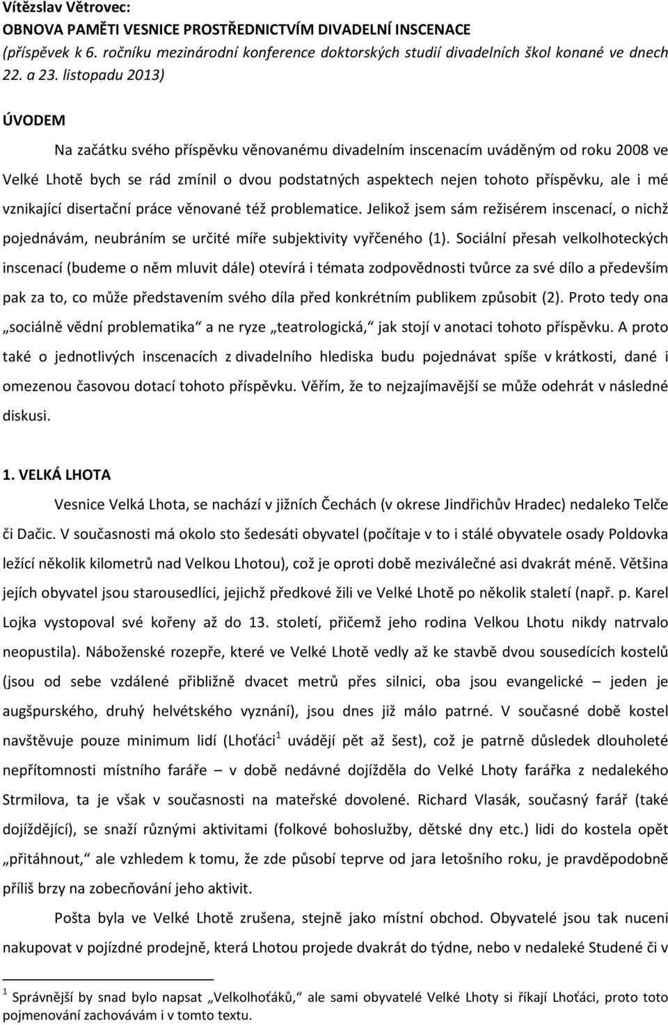 mé vznikající disertační práce věnované též problematice. Jelikož jsem sám režisérem inscenací, o nichž pojednávám, neubráním se určité míře subjektivity vyřčeného (1).