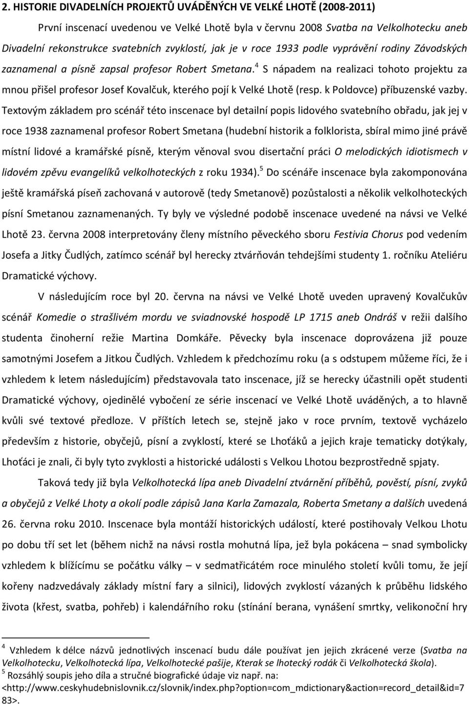 4 S nápadem na realizaci tohoto projektu za mnou přišel profesor Josef Kovalčuk, kterého pojí k Velké Lhotě (resp. k Poldovce) příbuzenské vazby.