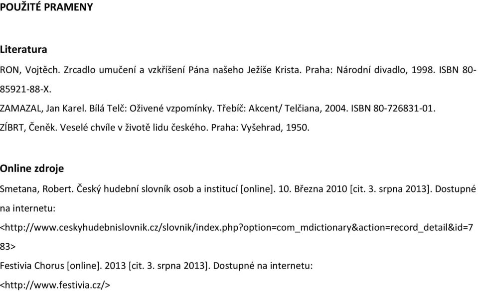 Online zdroje Smetana, Robert. Český hudební slovník osob a institucí [online]. 10. Března 2010 [cit. 3. srpna 2013]. Dostupné na internetu: <http://www.