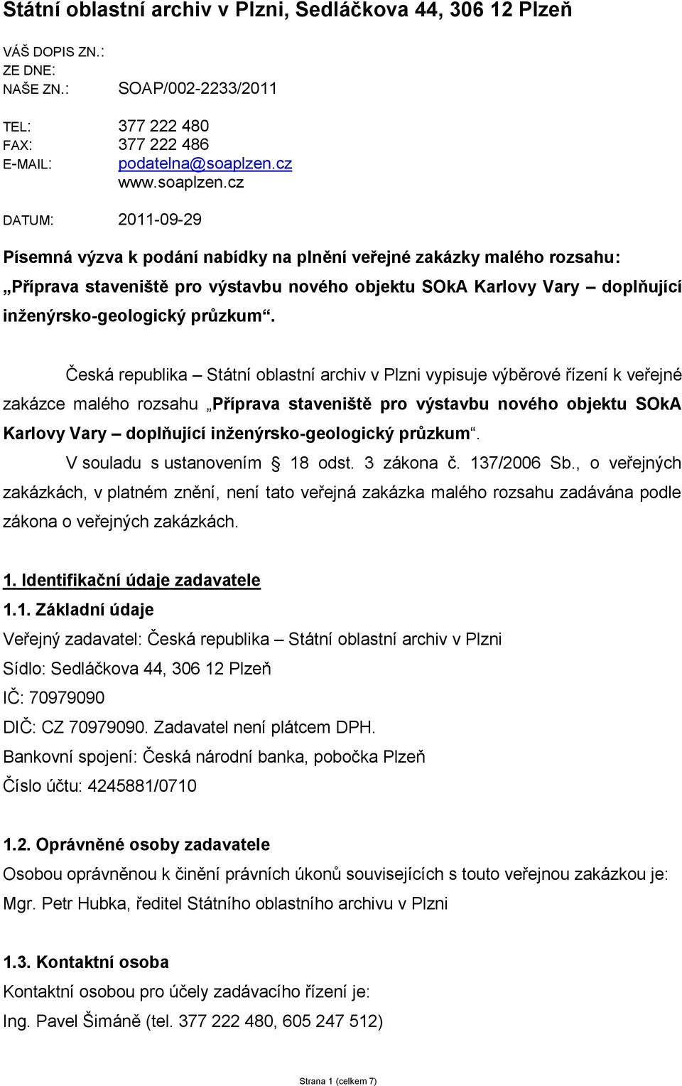 cz DATUM: 2011-09-29 Písemná výzva k podání nabídky na plnění veřejné zakázky malého rozsahu: Příprava staveniště pro výstavbu nového objektu SOkA Karlovy Vary doplňující inženýrsko-geologický