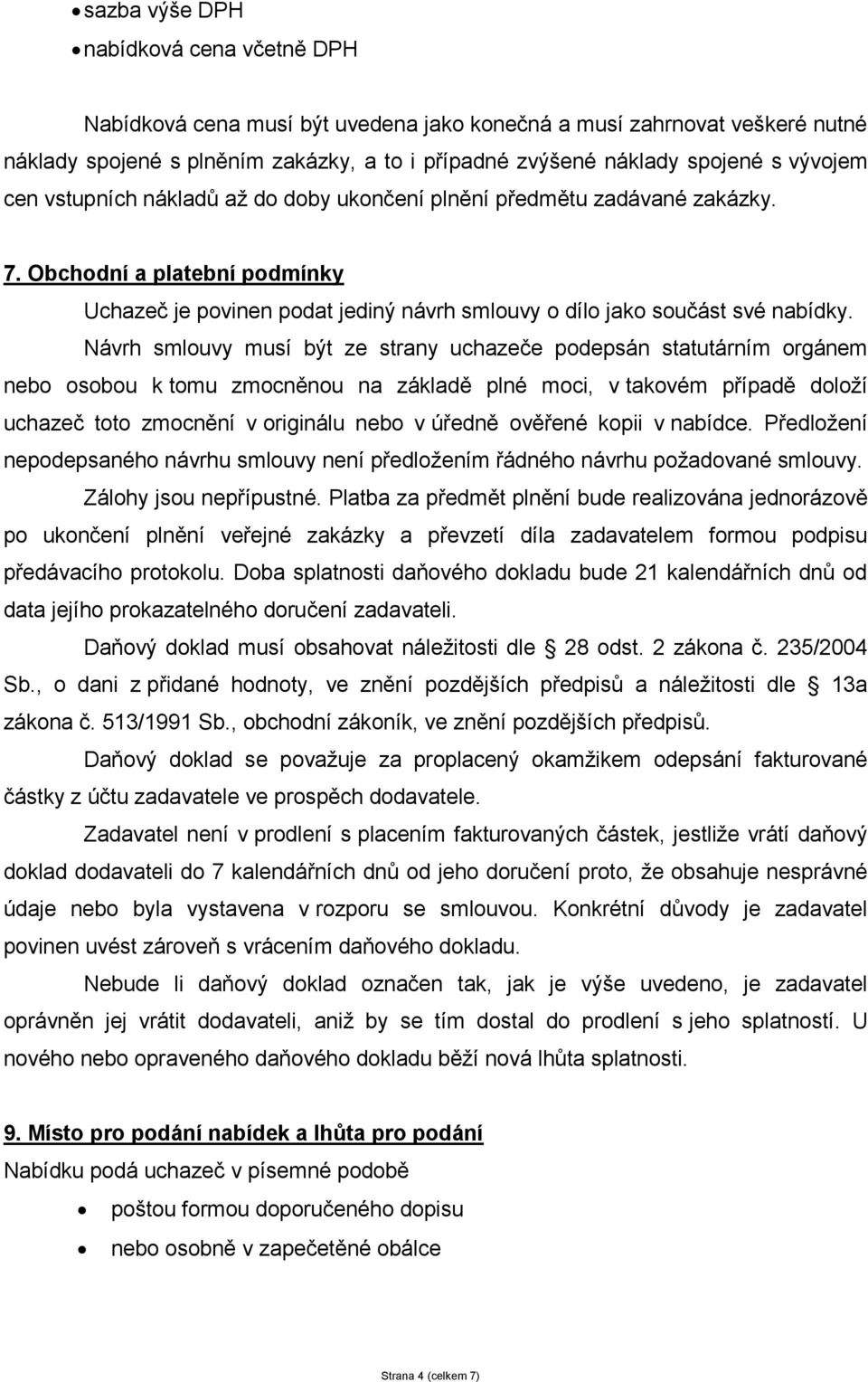 Návrh smlouvy musí být ze strany uchazeče podepsán statutárním orgánem nebo osobou k tomu zmocněnou na základě plné moci, v takovém případě doloží uchazeč toto zmocnění v originálu nebo v úředně