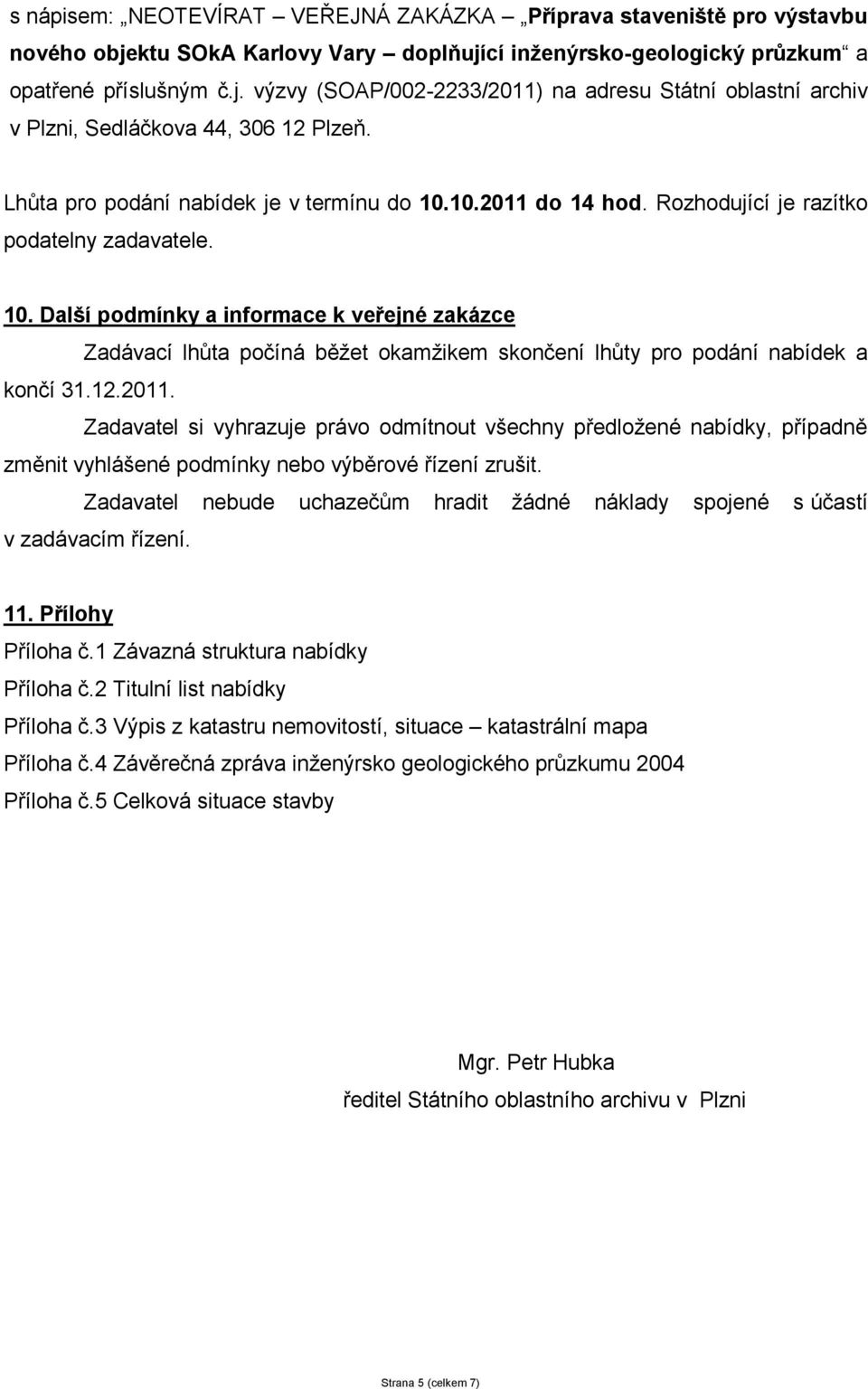 12.2011. Zadavatel si vyhrazuje právo odmítnout všechny předložené nabídky, případně změnit vyhlášené podmínky nebo výběrové řízení zrušit.