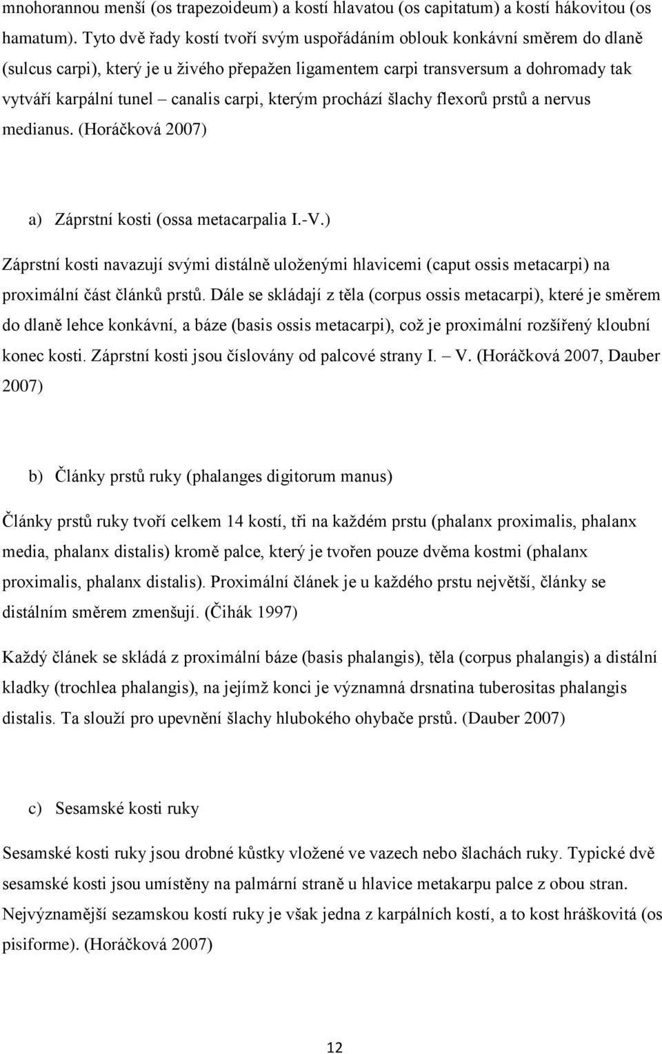 carpi, kterým prochází šlachy flexorů prstů a nervus medianus. (Horáčková 2007) a) Záprstní kosti (ossa metacarpalia I.-V.