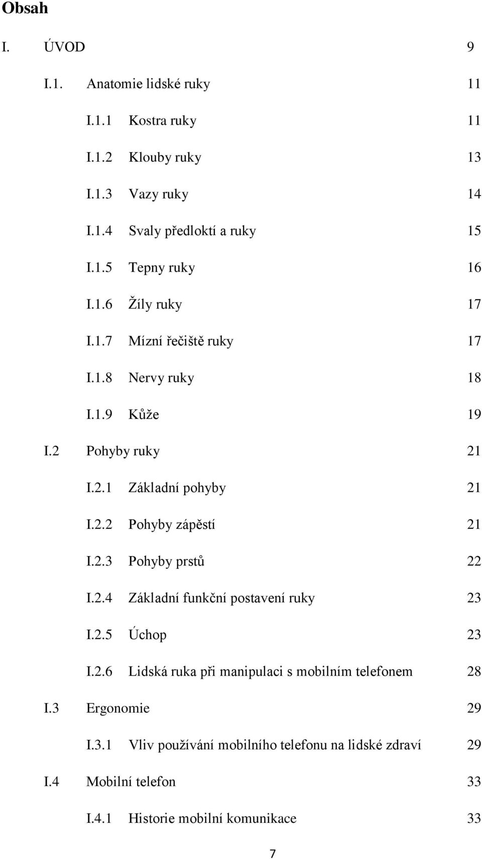 2.3 Pohyby prstů 22 I.2.4 Základní funkční postavení ruky 23 I.2.5 Úchop 23 I.2.6 Lidská ruka při manipulaci s mobilním telefonem 28 I.