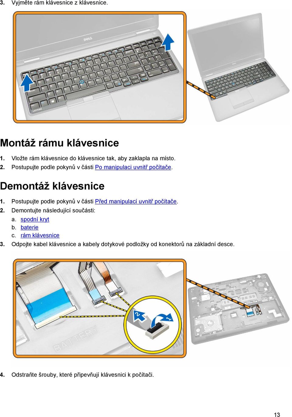 Postupujte podle pokynů v části Před manipulací uvnitř počítače. 2. Demontujte následující součásti: a. spodní kryt b. baterie c.