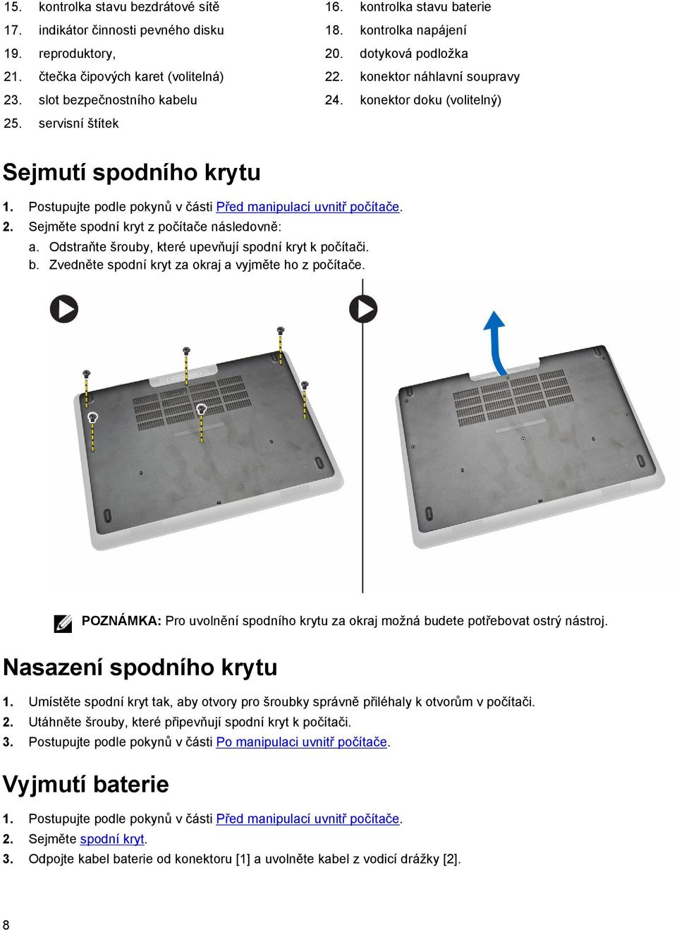 Postupujte podle pokynů v části Před manipulací uvnitř počítače. 2. Sejměte spodní kryt z počítače následovně: a. Odstraňte šrouby, které upevňují spodní kryt k počítači. b.