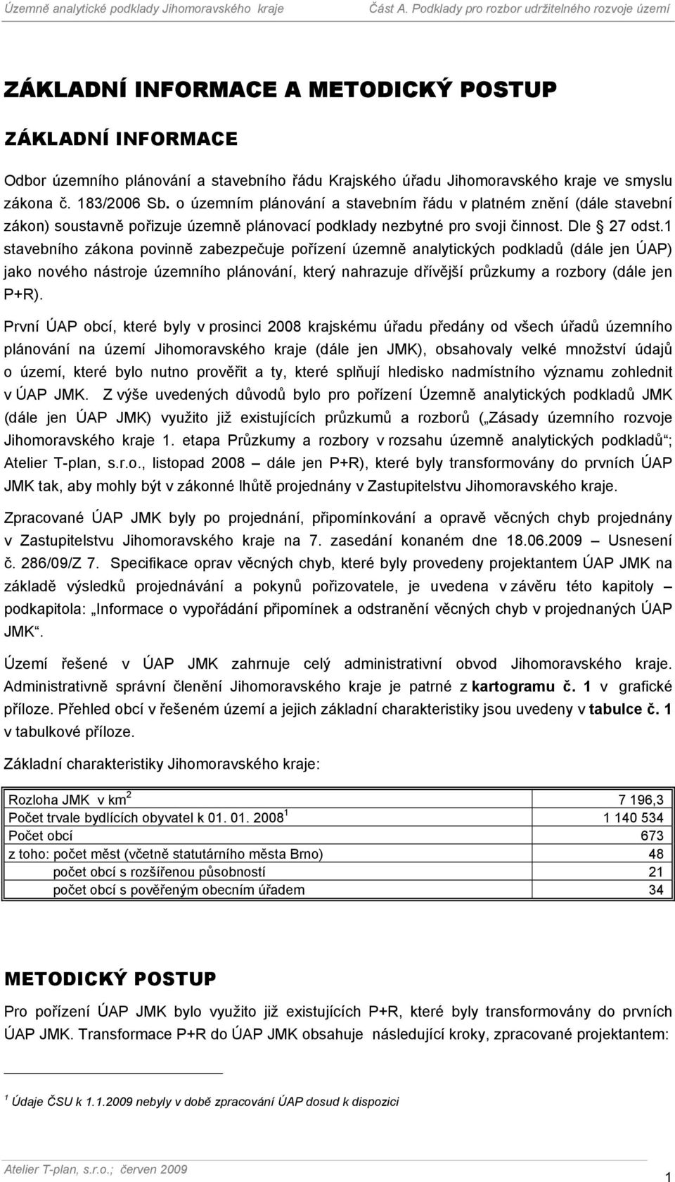 1 stavebního zákona povinně zabezpečuje pořízení územně analytických podkladů (dále jen ÚAP) jako nového nástroje územního plánování, který nahrazuje dřívější průzkumy a rozbory (dále jen P+R).