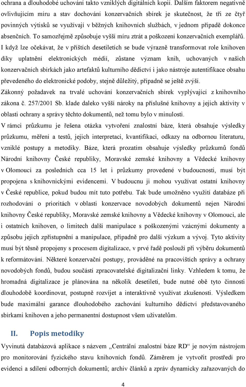 absenčních. To samozřejmě způsobuje vyšší míru ztrát a poškození konzervačních exemplářů.