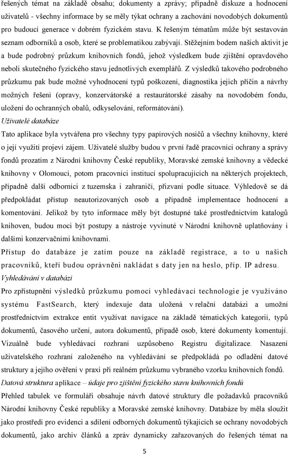 Stěžejním bodem našich aktivit je a bude podrobný průzkum knihovních fondů, jehož výsledkem bude zjištění opravdového neboli skutečného fyzického stavu jednotlivých exemplářů.