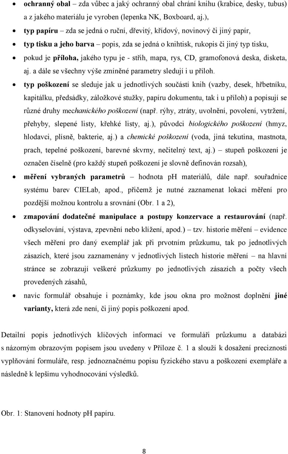 střih, mapa, rys, CD, gramofonová deska, disketa, aj. a dále se všechny výše zmíněné parametry sledují i u příloh.