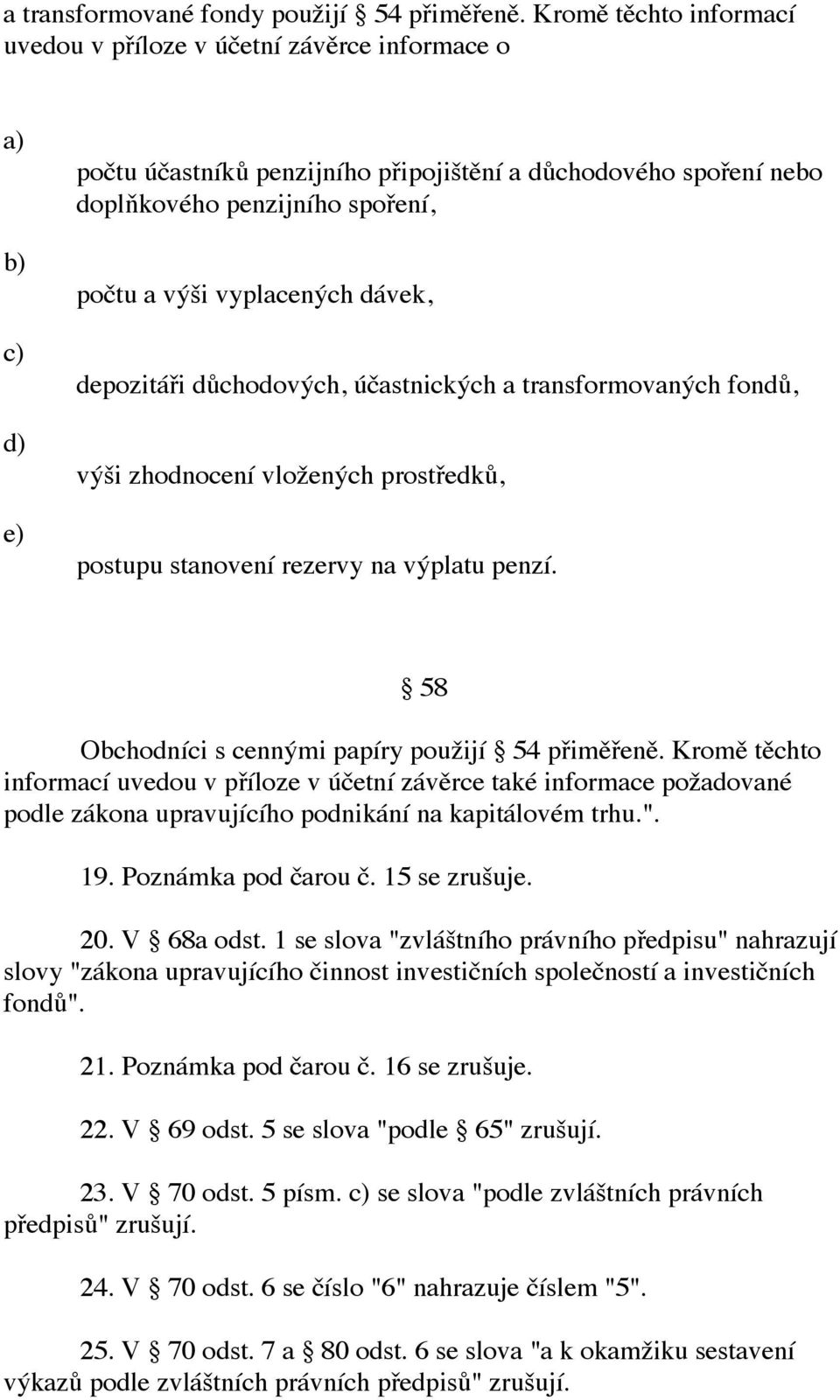 dávek, depozitáři důchodových, účastnických a transformovaných fondů, výši zhodnocení vložených prostředků, postupu stanovení rezervy na výplatu penzí.