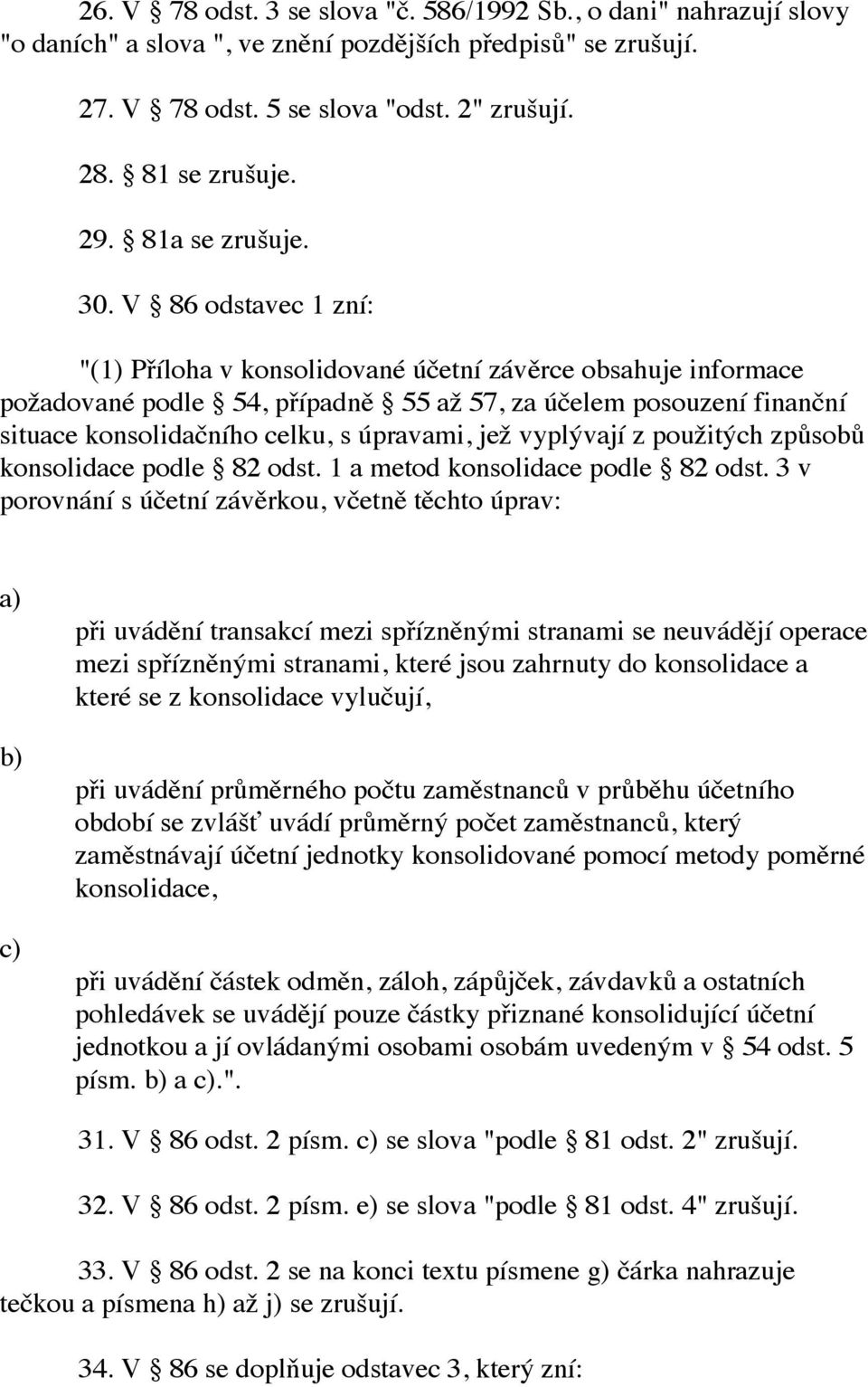 V 86 odstavec 1 zní: "(1) Příloha v konsolidované účetní závěrce obsahuje informace požadované podle 54, případně 55 až 57, za účelem posouzení finanční situace konsolidačního celku, s úpravami, jež