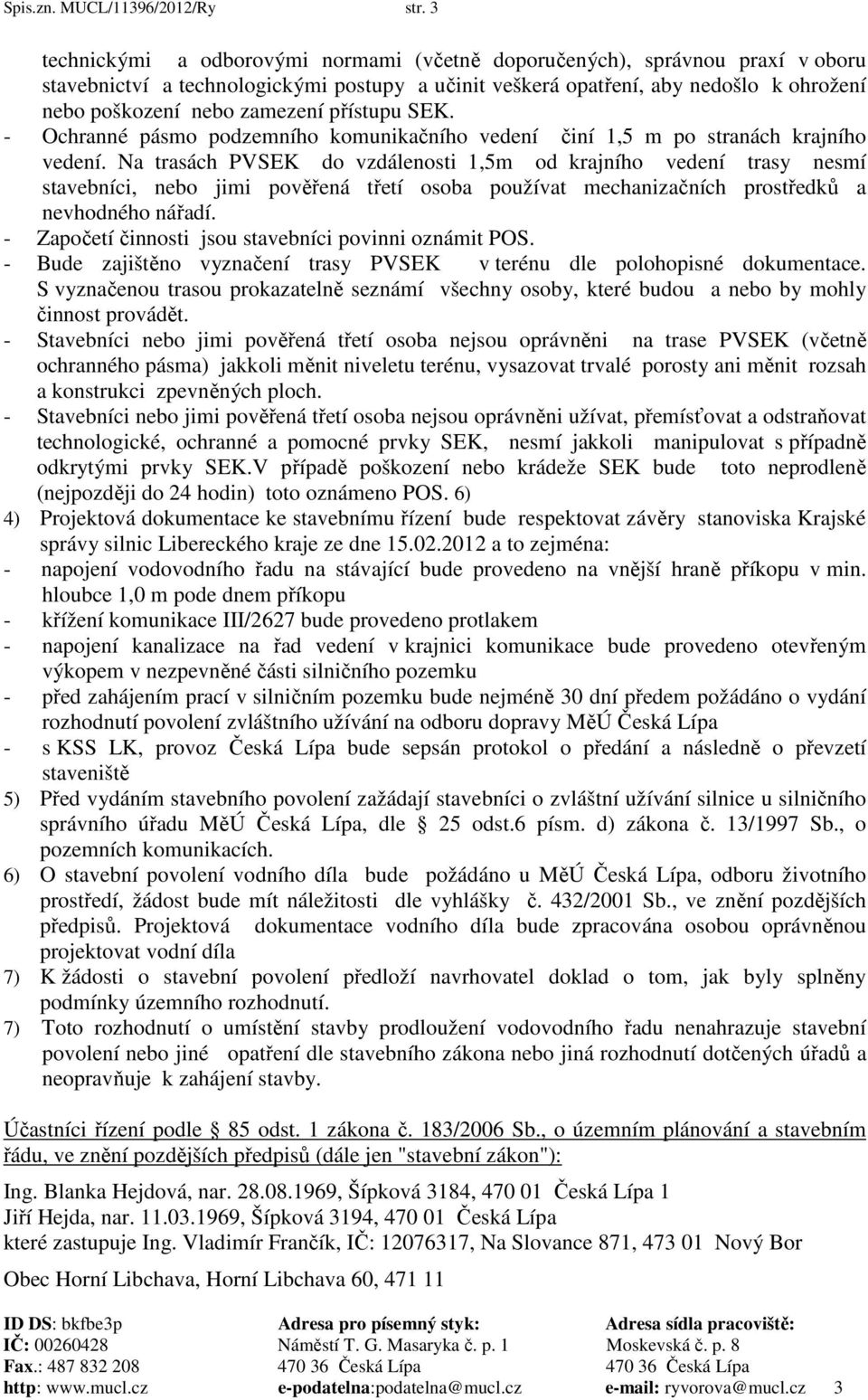 přístupu SEK. - Ochranné pásmo podzemního komunikačního vedení činí 1,5 m po stranách krajního vedení.