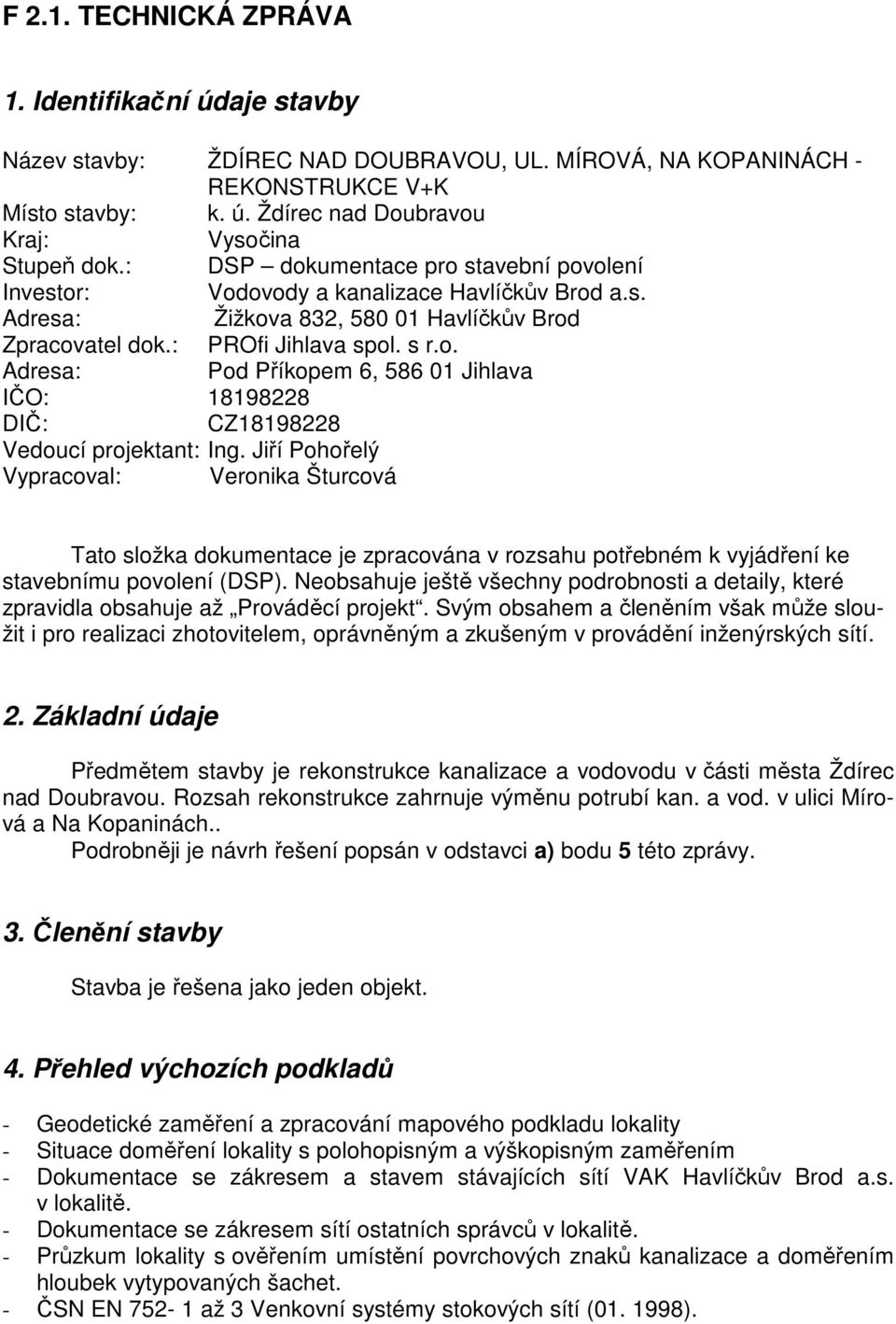 Jiří Pohořelý Vypracoval: Veronika Šturcová Tato složka dokumentace je zpracována v rozsahu potřebném k vyjádření ke stavebnímu povolení (DSP).