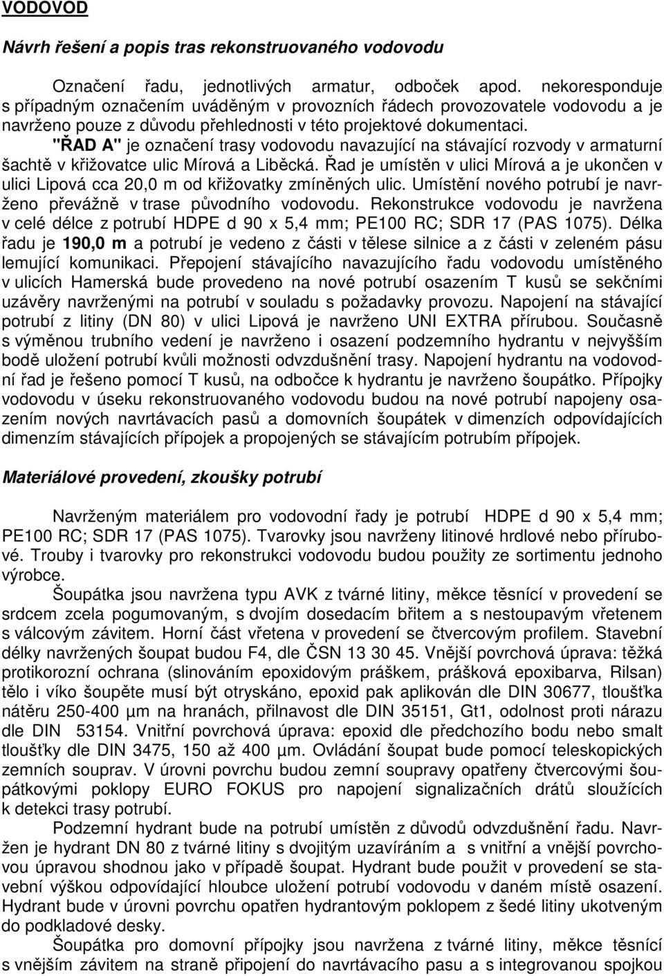 "ŘAD A" je označení trasy vodovodu navazující na stávající rozvody v armaturní šachtě v křižovatce ulic Mírová a Liběcká.
