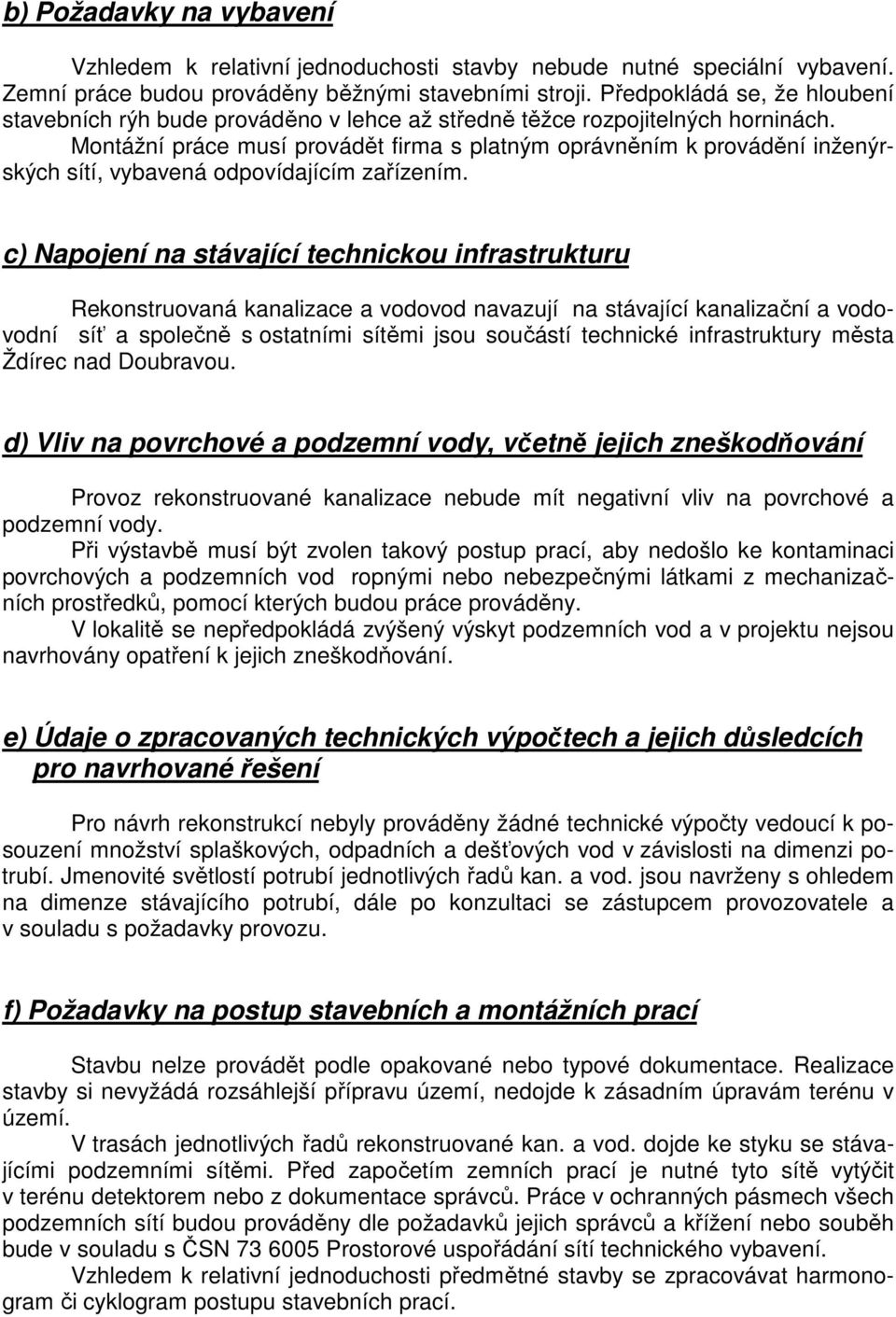 Montážní práce musí provádět firma s platným oprávněním k provádění inženýrských sítí, vybavená odpovídajícím zařízením.