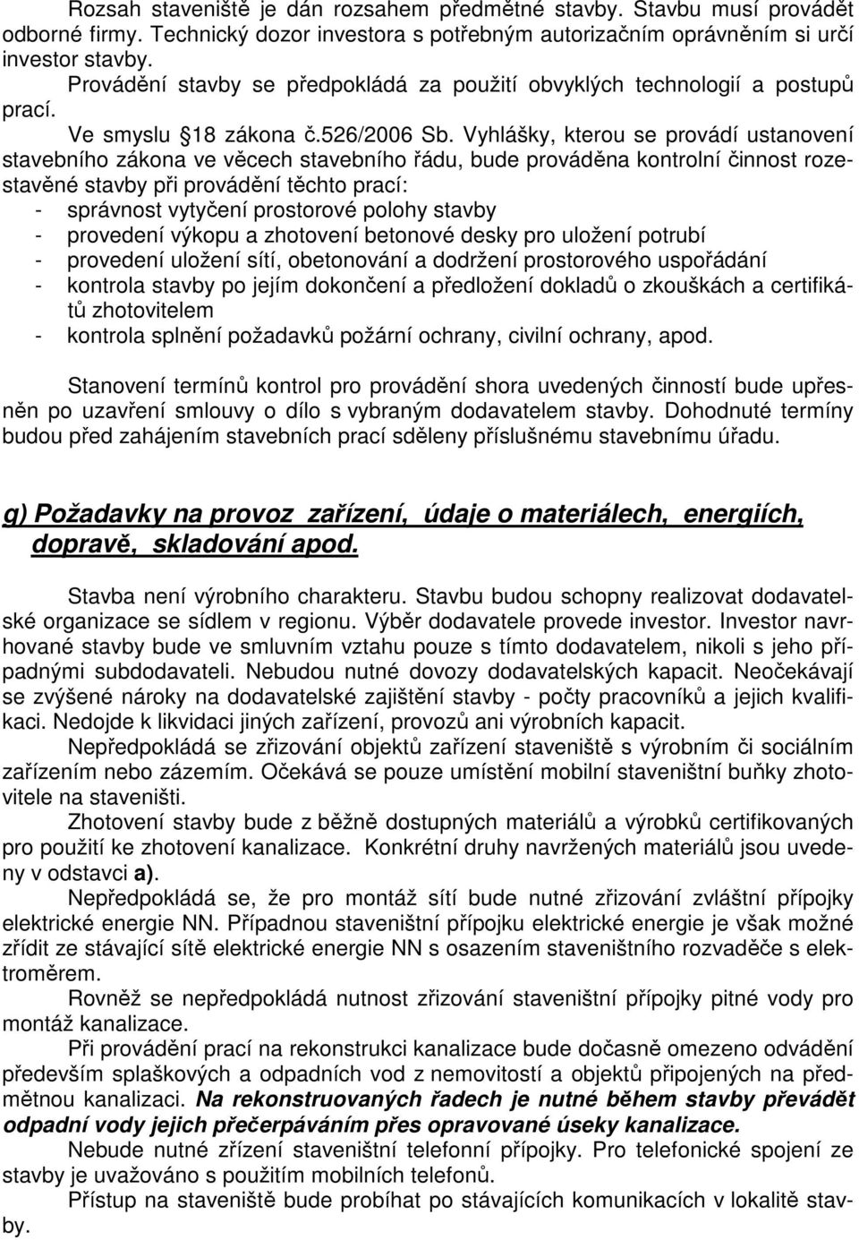 Vyhlášky, kterou se provádí ustanovení stavebního zákona ve věcech stavebního řádu, bude prováděna kontrolní činnost rozestavěné stavby při provádění těchto prací: - správnost vytyčení prostorové