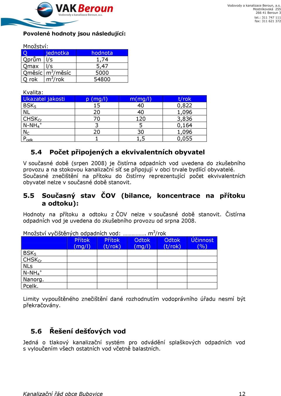 4 Počet připojených a ekvivalentních obyvatel V současné době (srpen 2008) je čistírna odpadních vod uvedena do zkušebního provozu a na stokovou kanalizační síť se připojují v obci trvale bydlící