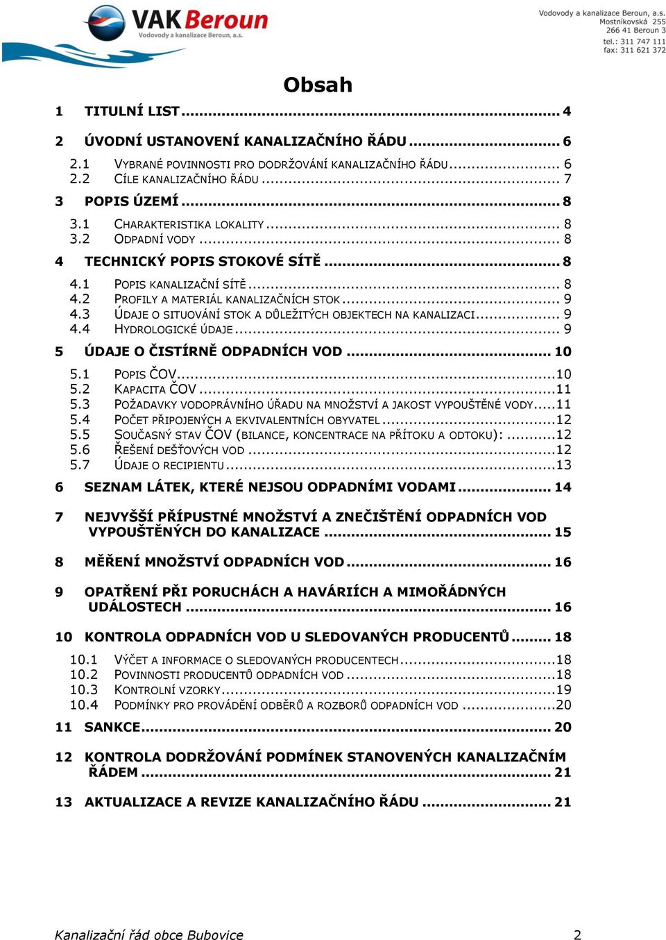 3 ÚDAJE O SITUOVÁNÍ STOK A DŮLEŽITÝCH OBJEKTECH NA KANALIZACI... 9 4.4 HYDROLOGICKÉ ÚDAJE... 9 5 ÚDAJE O ČISTÍRNĚ ODPADNÍCH VOD... 10 5.1 POPIS ČOV...10 5.2 KAPACITA ČOV...11 5.