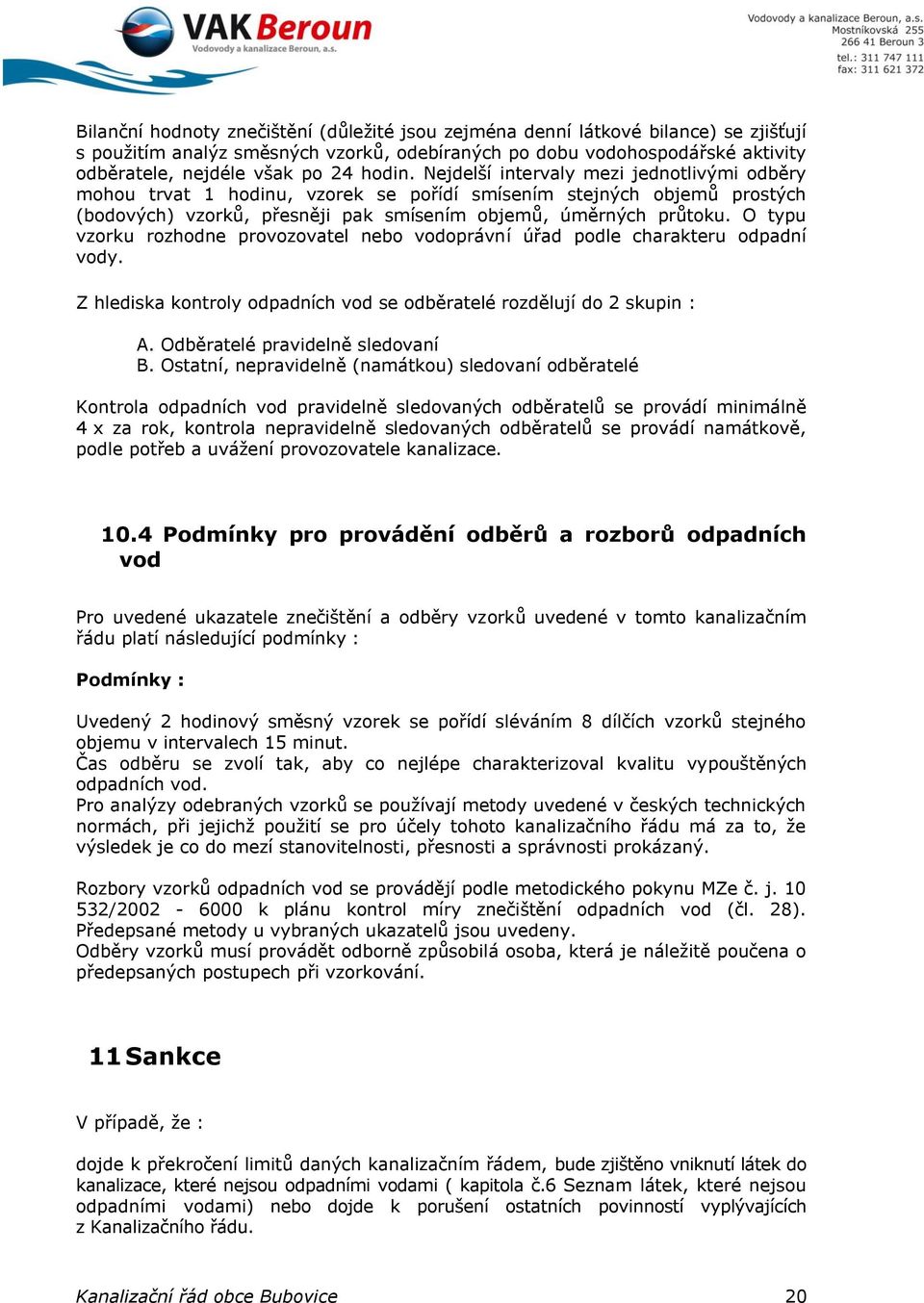 O typu vzorku rozhodne provozovatel nebo vodoprávní úřad podle charakteru odpadní vody. Z hlediska kontroly odpadních vod se odběratelé rozdělují do 2 skupin : A. Odběratelé pravidelně sledovaní B.