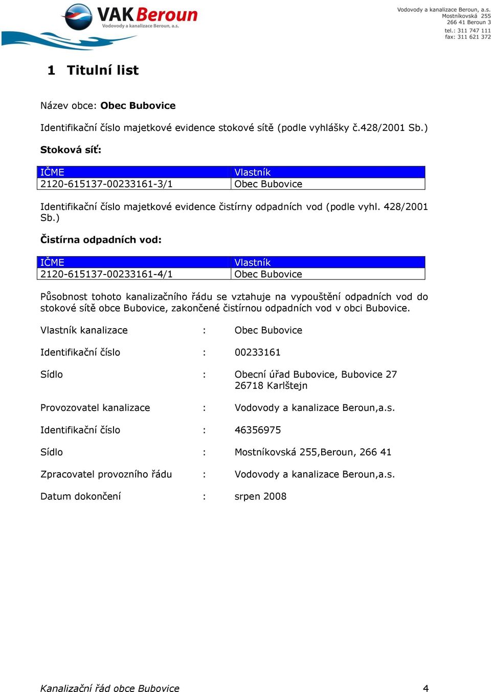 ) Čistírna odpadních vod: IČME Vlastník 2120-615137-00233161-4/1 Obec Bubovice Působnost tohoto kanalizačního řádu se vztahuje na vypouštění odpadních vod do stokové sítě obce Bubovice, zakončené