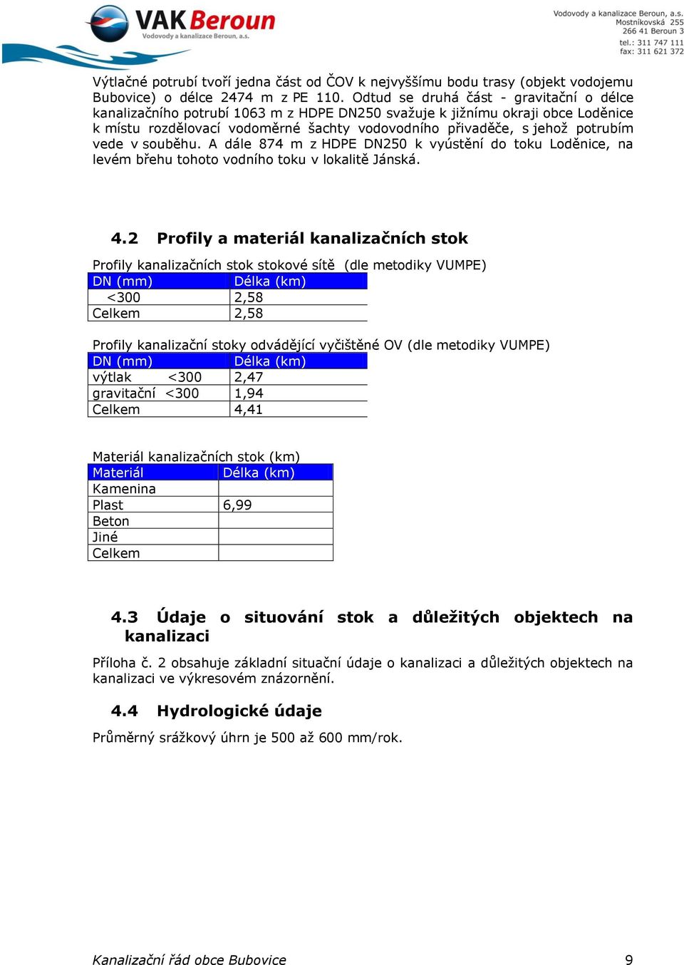 vede v souběhu. A dále 874 m z HDPE DN250 k vyústění do toku Loděnice, na levém břehu tohoto vodního toku v lokalitě Jánská. 4.