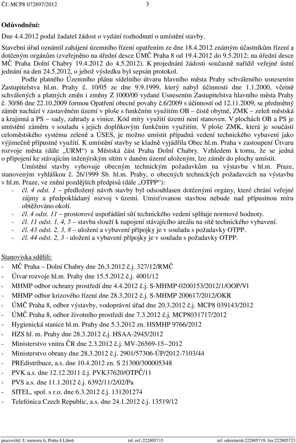 Podle platného Územního plánu sídelního útvaru hlavního města Prahy schváleného usnesením Zastupitelstva hl.m. Prahy č. 10