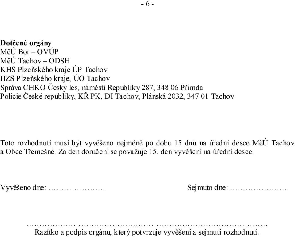 rozhodnutí musí být vyvěšeno nejméně po dobu 15 dnů na úřední desce MěÚ Tachov a Obce Třemešné. Za den doručení se považuje 15.