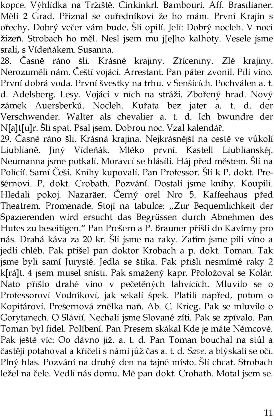 Arrestant. Pan páter zvonil. Pili víno. První dobrá voda. První švestky na trhu. v Senšicích. Pochválen a. t. d. Adelsberg. Lesy. Vojáci v nich na stráţi. Zbořený hrad. Nový zámek Auersberků. Nocleh.