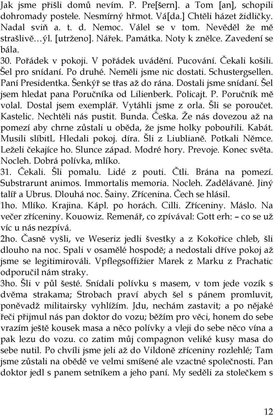 Paní Presidentka. Šenkýř se třas aţ do rána. Dostali jsme snídaní. Šel jsem hledat pana Poručníka od Lilienberk. Policajt. P. Poručník mě volal. Dostal jsem exemplář. Vytáhli jsme z orla.