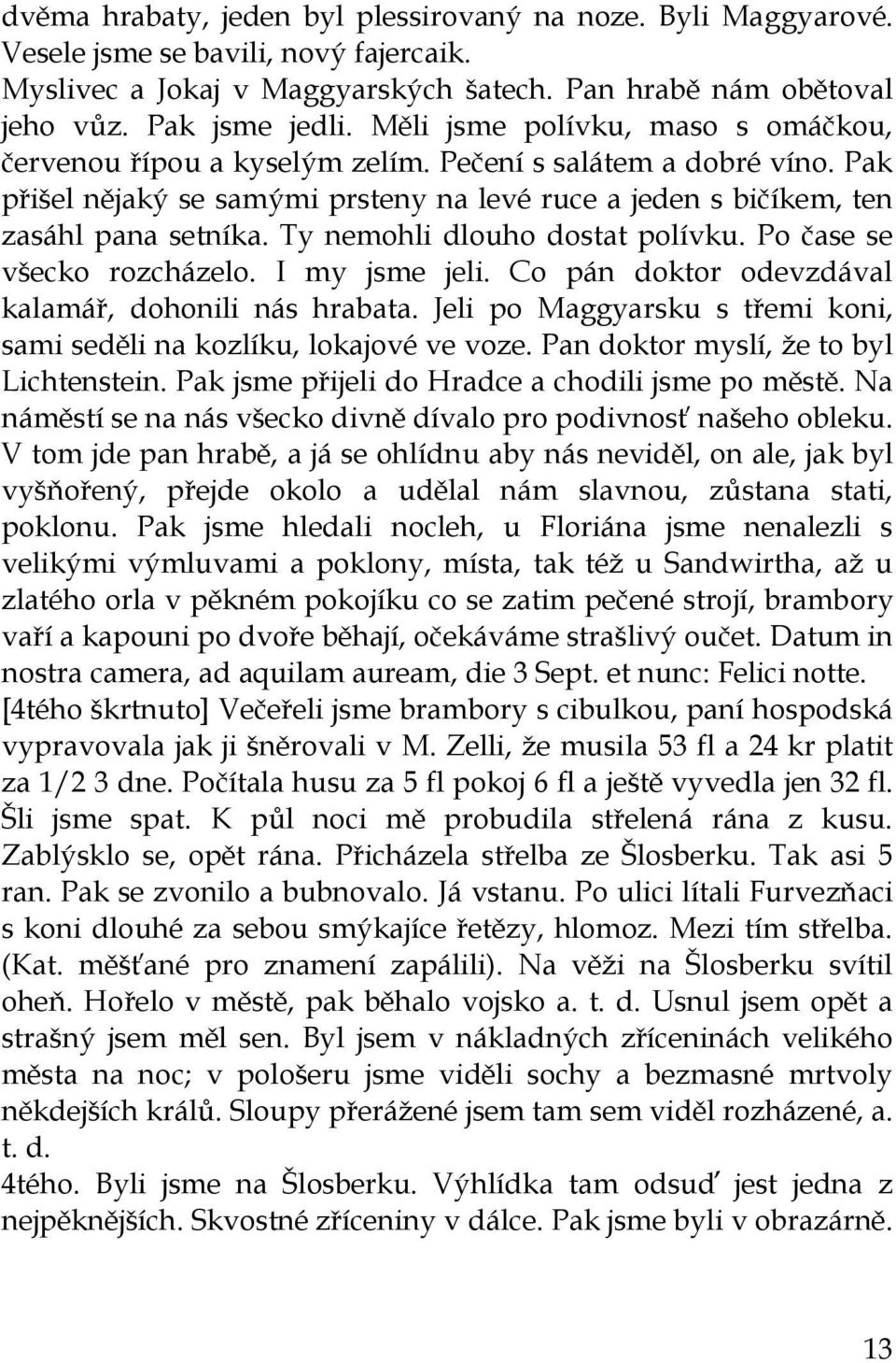 Ty nemohli dlouho dostat polívku. Po čase se všecko rozcházelo. I my jsme jeli. Co pán doktor odevzdával kalamář, dohonili nás hrabata.