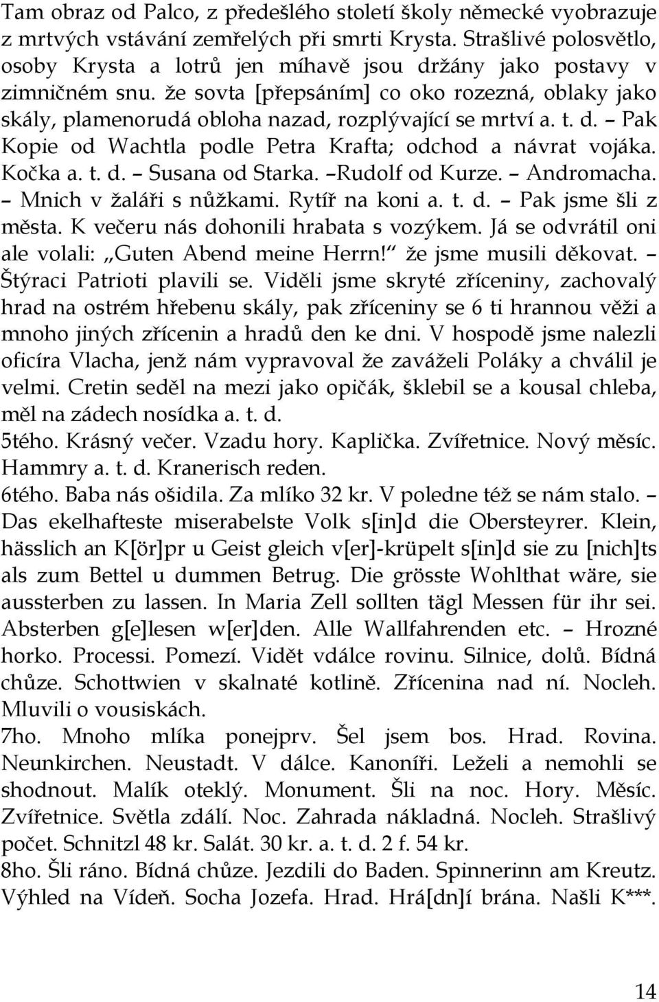 ţe sovta [přepsáním] co oko rozezná, oblaky jako skály, plamenorudá obloha nazad, rozplývající se mrtví a. t. d. Pak Kopie od Wachtla podle Petra Krafta; odchod a návrat vojáka. Kočka a. t. d. Susana od Starka.