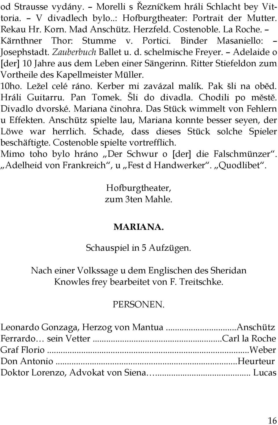 Ritter Stiefeldon zum Vortheile des Kapellmeister Müller. 10ho. Leţel celé ráno. Kerber mi zavázal malík. Pak šli na oběd. Hráli Guitarru. Pan Tomek. Šli do divadla. Chodili po městě. Divadlo dvorské.