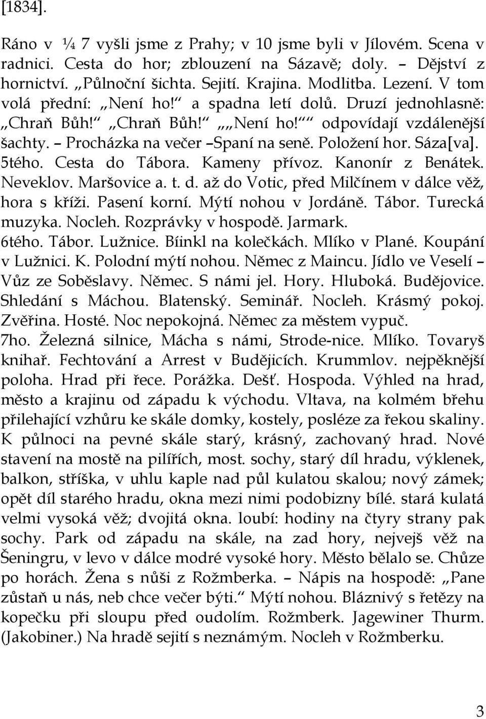 Cesta do Tábora. Kameny přívoz. Kanonír z Benátek. Neveklov. Maršovice a. t. d. aţ do Votic, před Milčínem v dálce věţ, hora s kříţi. Pasení korní. Mýtí nohou v Jordáně. Tábor. Turecká muzyka. Nocleh.