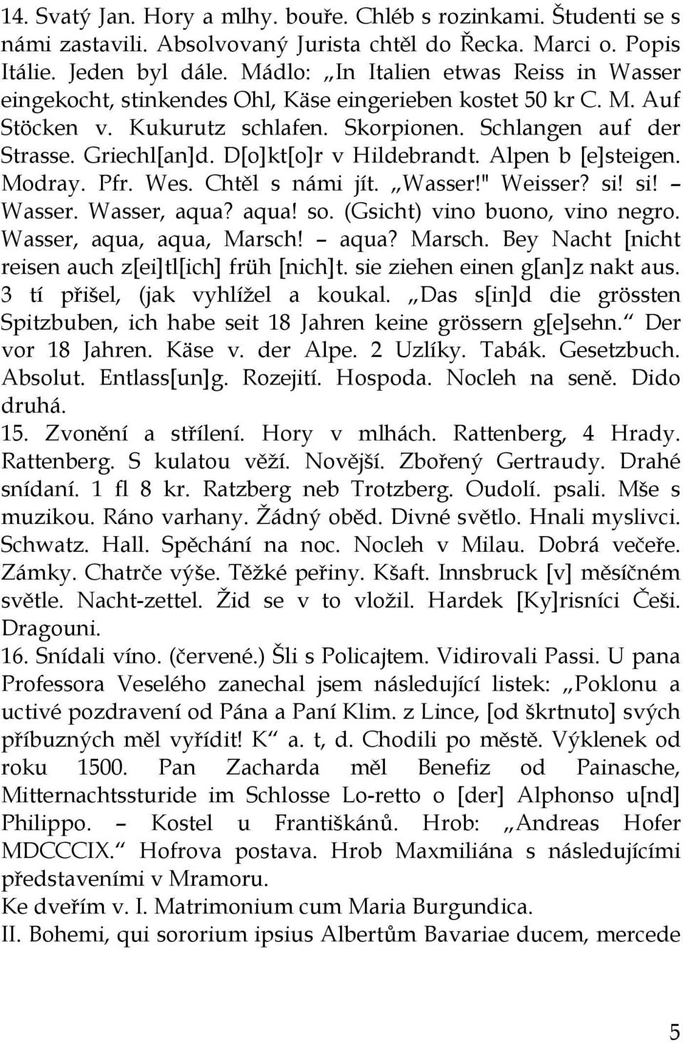 D[o]kt[o]r v Hildebrandt. Alpen b [e]steigen. Modray. Pfr. Wes. Chtěl s námi jít. Wasser!" Weisser? si! si! Wasser. Wasser, aqua? aqua! so. (Gsicht) vino buono, vino negro. Wasser, aqua, aqua, Marsch!