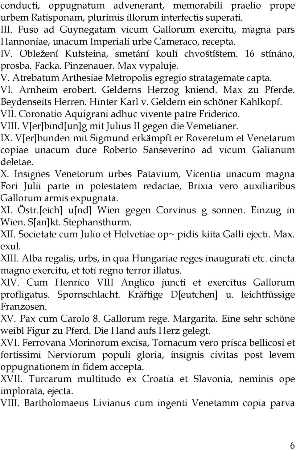 Max vypaluje. V. Atrebatum Arthesiae Metropolis egregio stratagemate capta. VI. Arnheim erobert. Gelderns Herzog kniend. Max zu Pferde. Beydenseits Herren. Hinter Karl v. Geldern ein schöner Kahlkopf.