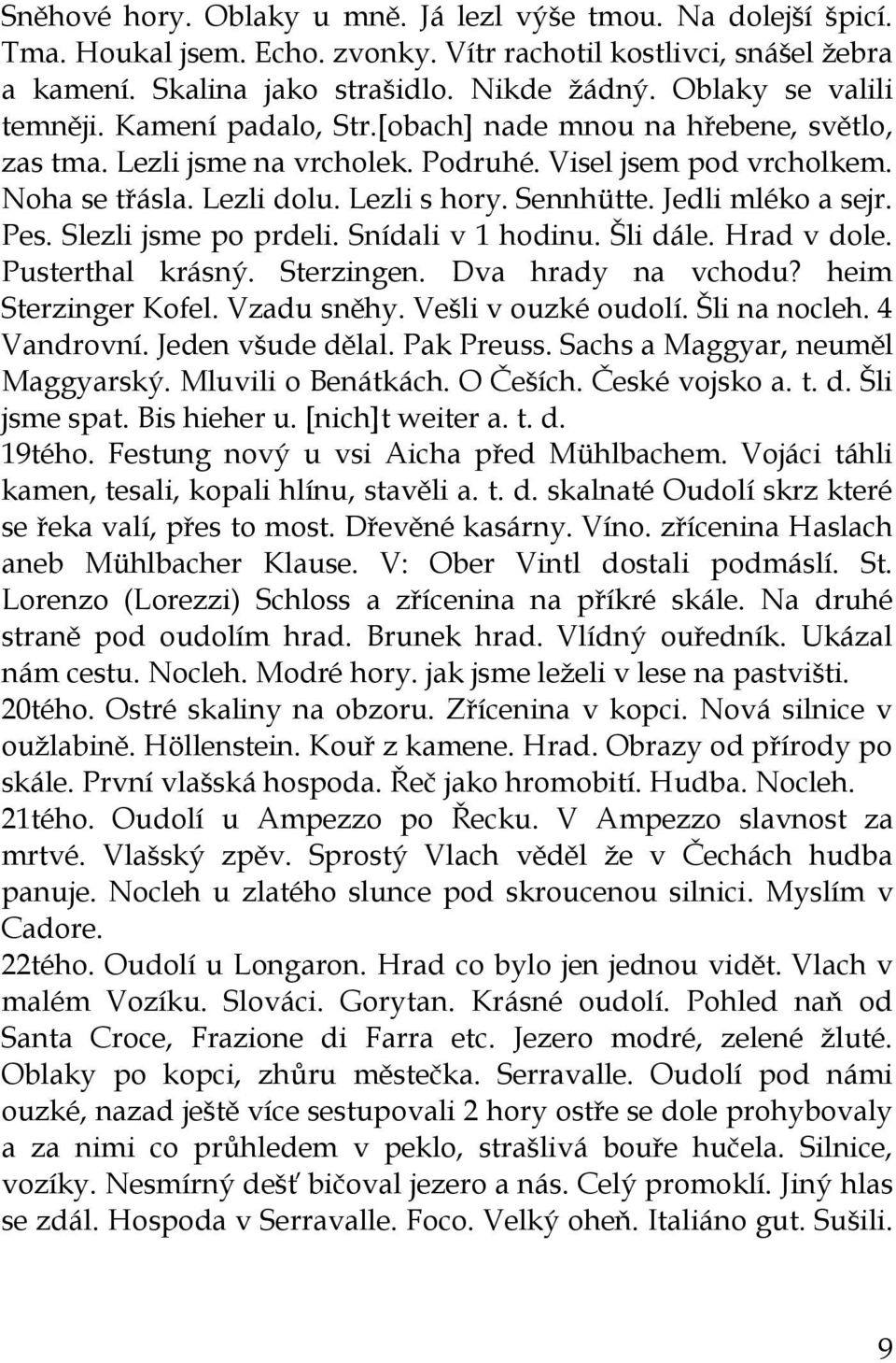 Sennhütte. Jedli mléko a sejr. Pes. Slezli jsme po prdeli. Snídali v 1 hodinu. Šli dále. Hrad v dole. Pusterthal krásný. Sterzingen. Dva hrady na vchodu? heim Sterzinger Kofel. Vzadu sněhy.