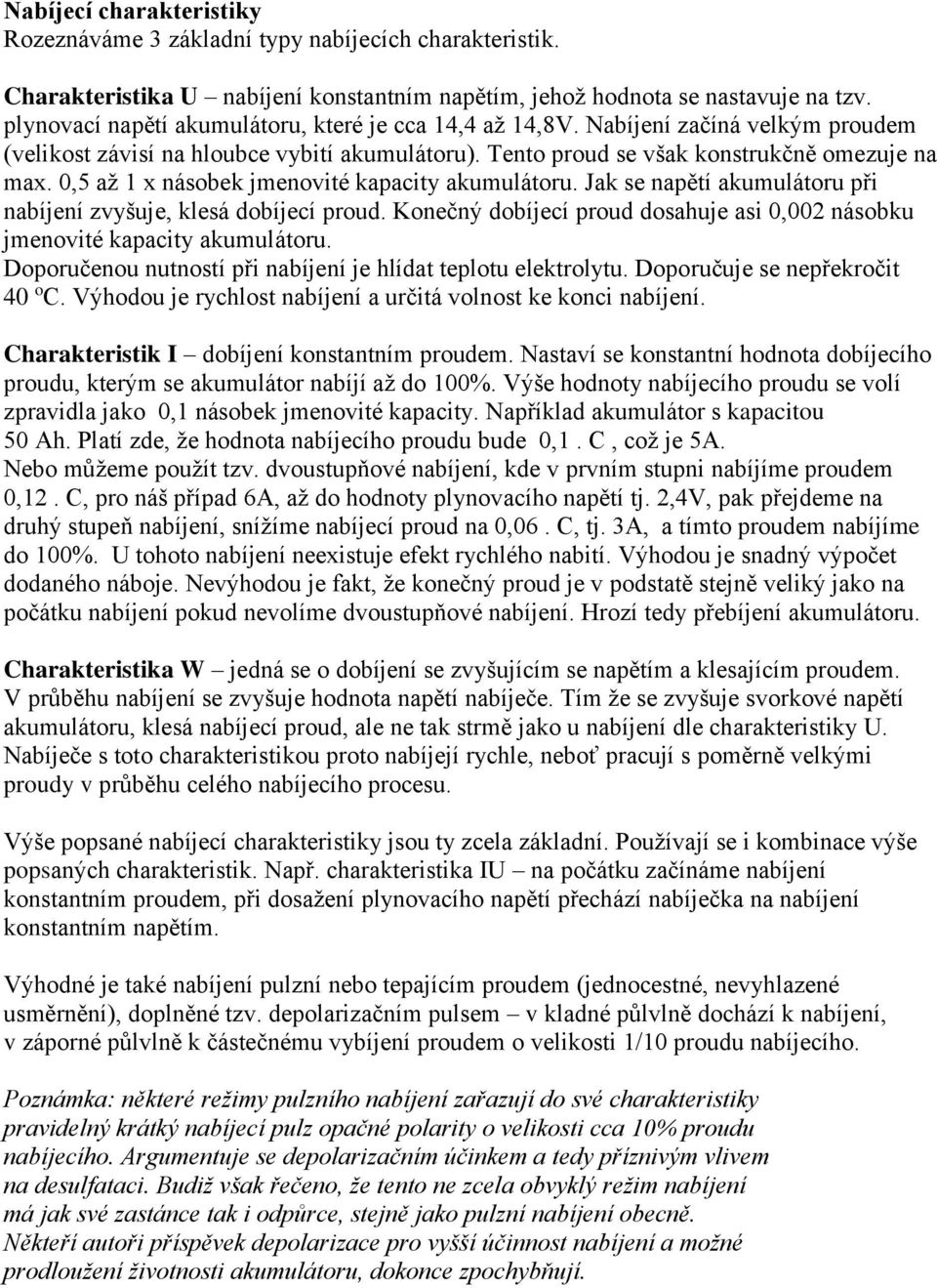 0,5 až 1 x násobek jmenovité kapacity akumulátoru. Jak se napětí akumulátoru při nabíjení zvyšuje, klesá dobíjecí proud.