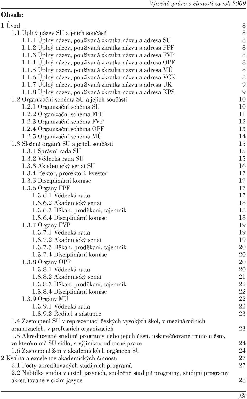 1.7 Úplný název, používaná zkratka názvu a adresa UK 9 1.1.8 Úplný název, používaná zkratka názvu a adresa KPS 9 1.2 Organizační schéma SU a jejích součástí 10 1.2.1 Organizační schéma SU 10 1.2.2 Organizační schéma FPF 11 1.