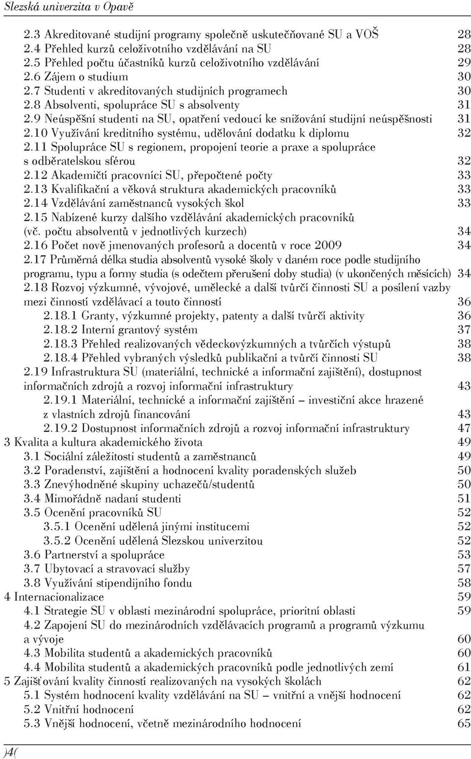 9 Neúspěšní studenti na SU, opatření vedoucí ke snižování studijní neúspěšnosti 31 2.10 Využívání kreditního systému, udělování dodatku k diplomu 32 2.