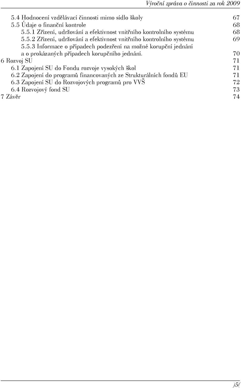 70 6 Rozvoj SU 71 6.1 Zapojení SU do Fondu rozvoje vysokých škol 71 6.2 Zapojení do programů financovaných ze Strukturálních fondů EU 71 6.