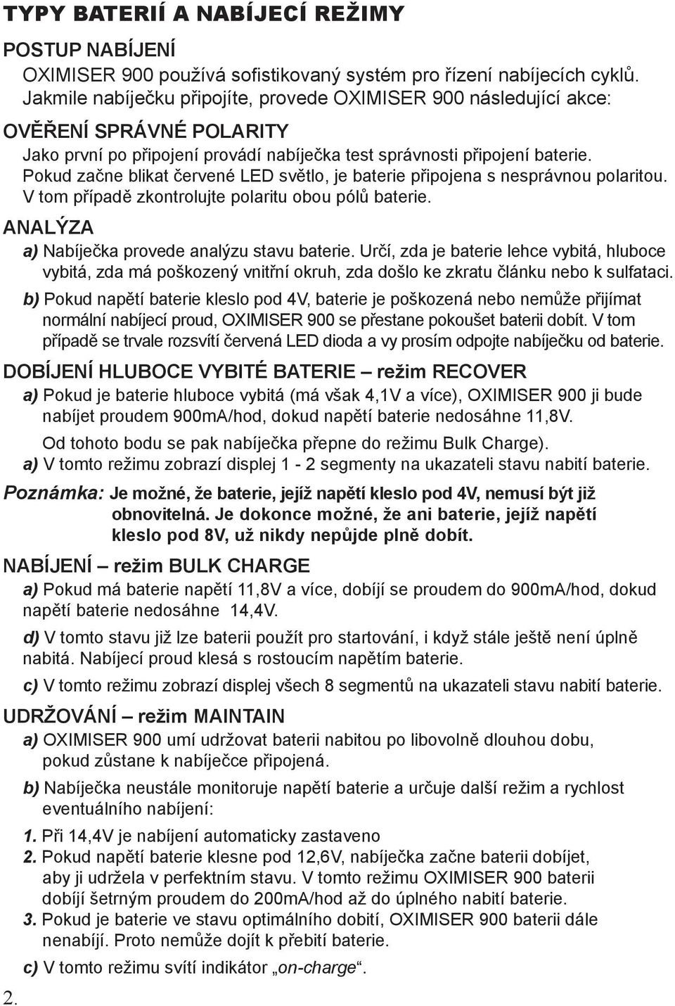 Pokud začne blikat červené LED světlo, je baterie připojena s nesprávnou polaritou. V tom případě zkontrolujte polaritu obou pólů baterie. ANALÝZA a) Nabíječka provede analýzu stavu baterie.