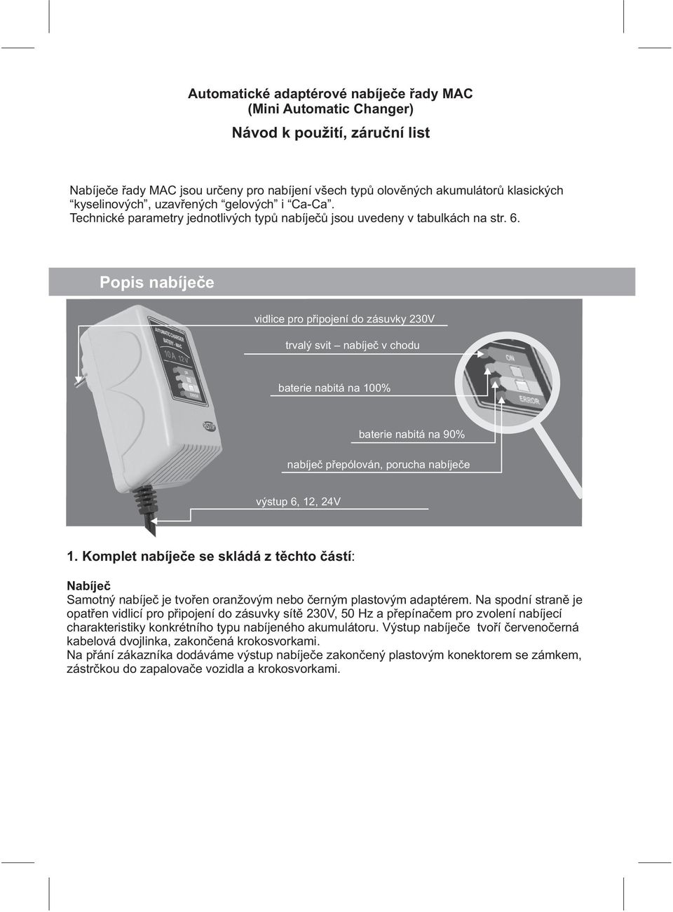 Popis nabíječe vidlice pro připojení do zásuvky 230V trvalý svit nabíječ v chodu baterie nabitá na 100% baterie nabitá na 90% nabíječ přepólován, porucha nabíječe výstup 6, 12, 24V 1.