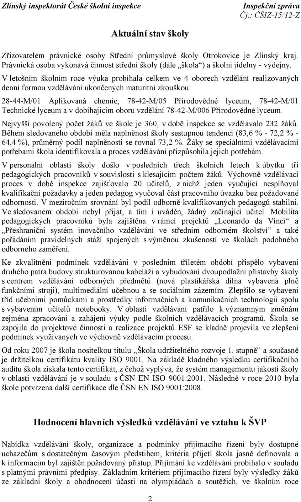 78-42-M/01 Technické lyceum a v dobíhajícím oboru vzdělání 78-42-M/006 Přírodovědné lyceum. Nejvyšší povolený počet žáků ve škole je 360, v době inspekce se vzdělávalo 232 žáků.