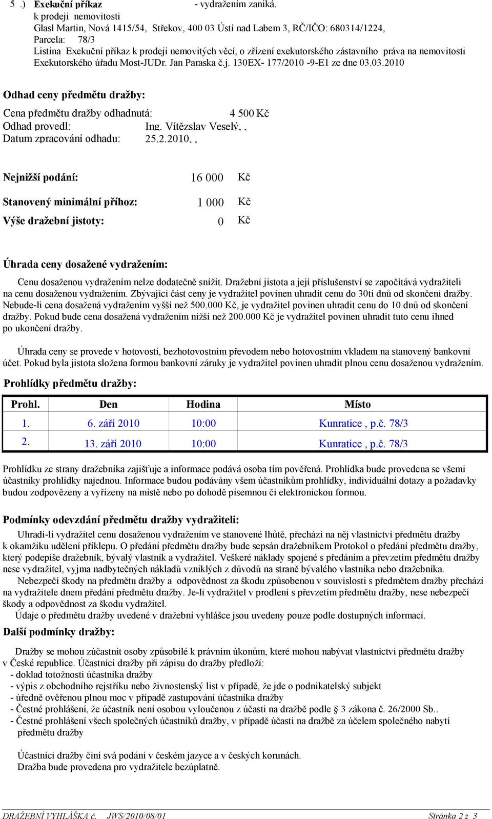 Exekutorského úřadu Most-JUDr. Jan Paraska č.j. 130EX- 177/2010-9-E1 ze dne 03.03.2010 Odhad ceny předmětu dražby: Cena předmětu dražby odhadnutá: 4 500 Kč Odhad provedl: Ing.