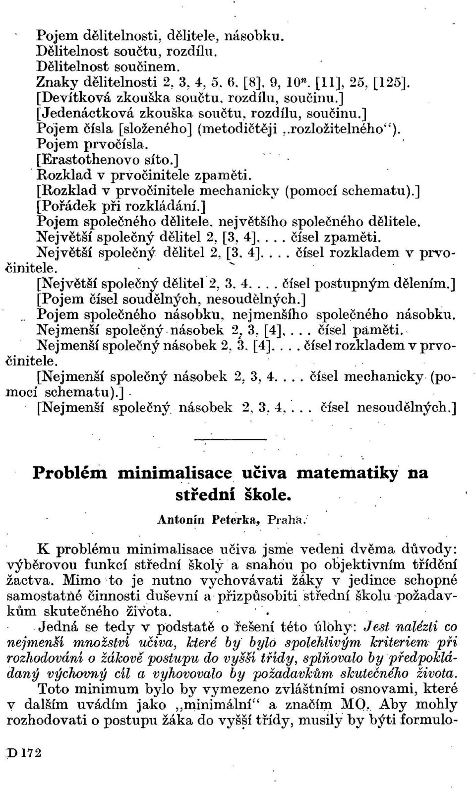 [Rozklad v prvočinitele mechanicky (pomocí schématu).] [Pořádek při rozkládání.] Pojem společného dělitele, největšího společného dělitele. Největší společný dělitel 2, [3, 4],... čísel zpaměti.