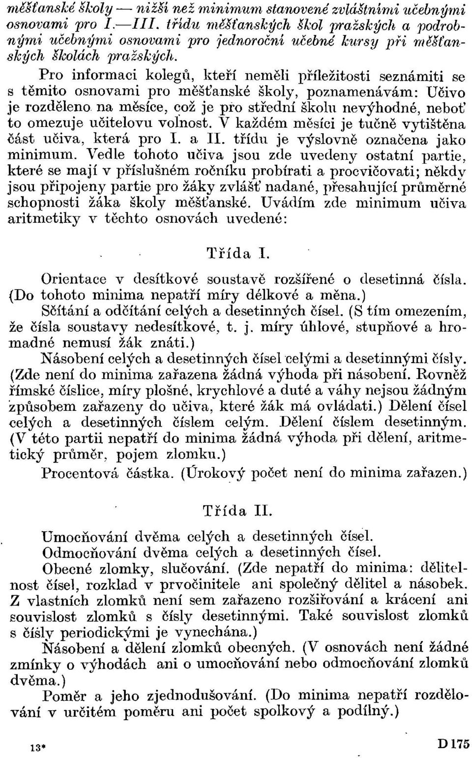 Pro informaci kolegů, kteří neměli příležitosti seznámiti se s těmito osnovami pro měšťanské školy, poznamenávám: Učivo je rozděleno na měsíce, což je pro střední školu nevýhodné, neboť to omezuje